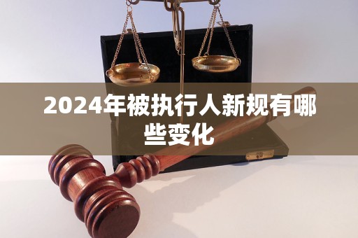 2024年被执行人新规有哪些变化