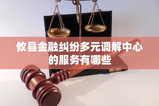 攸县金融纠纷多元调解中心的服务有哪些