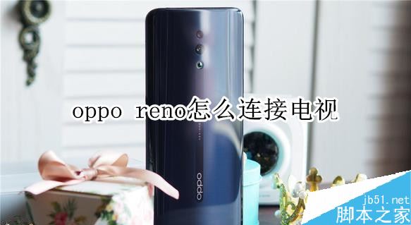 oppo reno如何连接电视？oppo reno连接电视教程