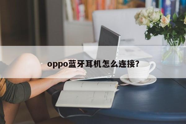 oppo蓝牙耳机怎么连接？