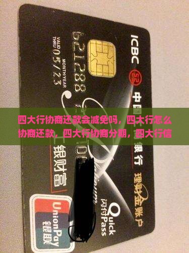 四大行协商还款会减免吗，四大行怎么协商还款，四大行协商分期，四大行信用卡能协商还本金吗