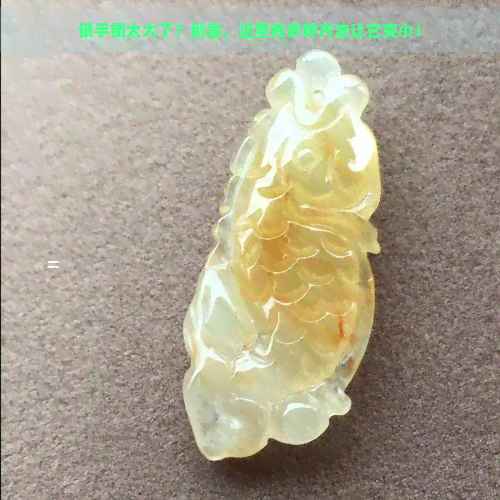 银手镯太大了？别急，这里有多种方法让它变小！